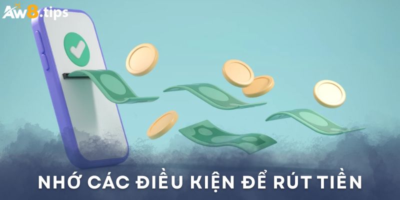 Cần đáp ứng điều kiện mới có thể rút tiền từ AW8