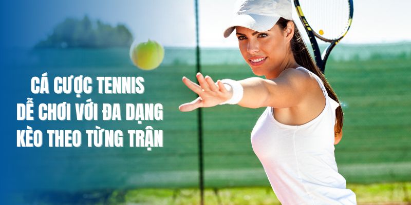 Cá Cược Tennis - Dễ Chơi Với Đa Dạng Kèo Theo Từng Trận