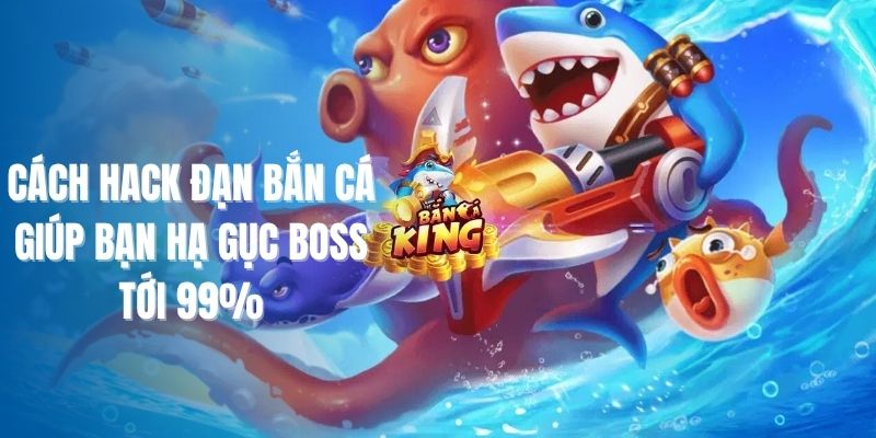 Cách Hack Đạn Bắn Cá Giúp Bạn Hạ Gục Boss Tới 99%