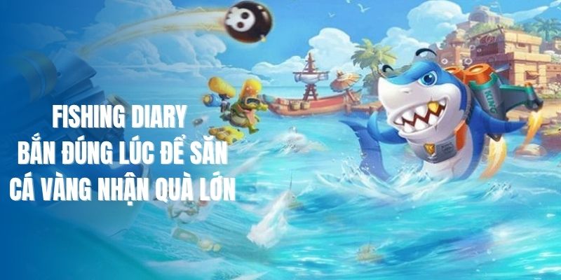 Fishing Diary - Bắn Đúng Lúc Để Săn Cá Vàng Nhận Quà Lớn