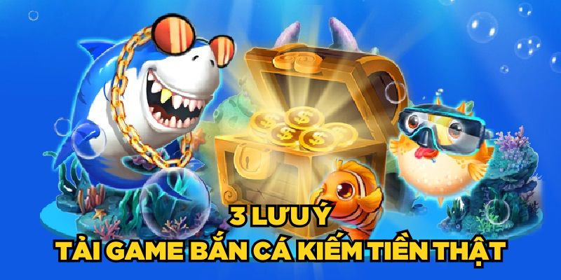 3 lưu ý tải game bắn cá kiếm tiền thật
