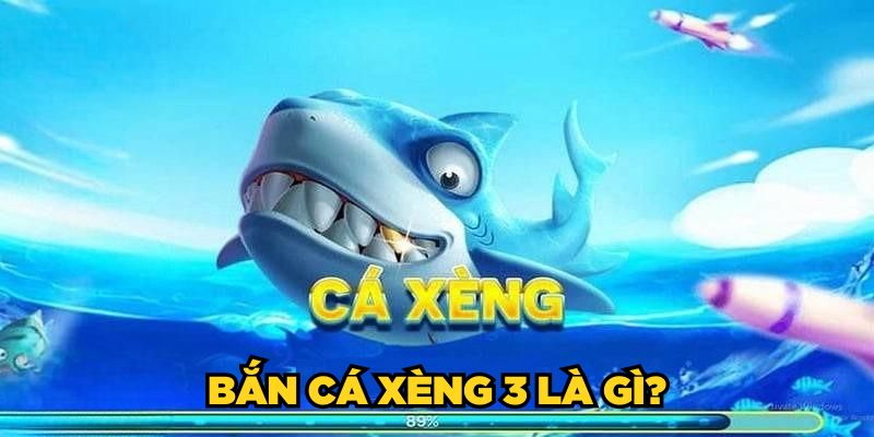 Bắn Cá Xèng 3 là gì?