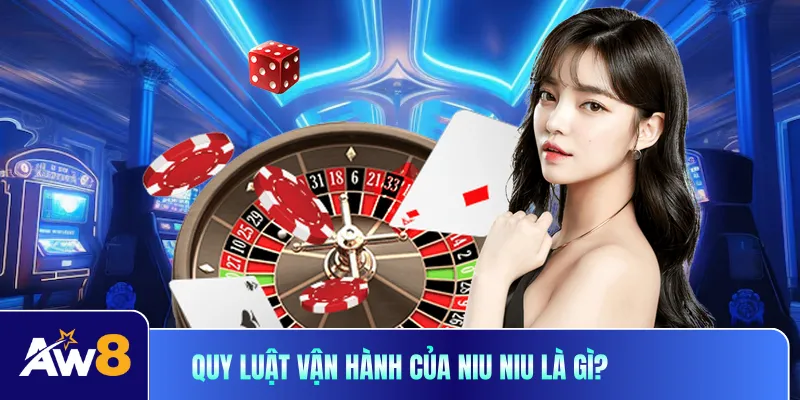 Quy luật vận hành của niu niu là gì?