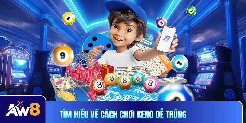 Tìm hiểu về vận hành cách chơi keno dễ trúng