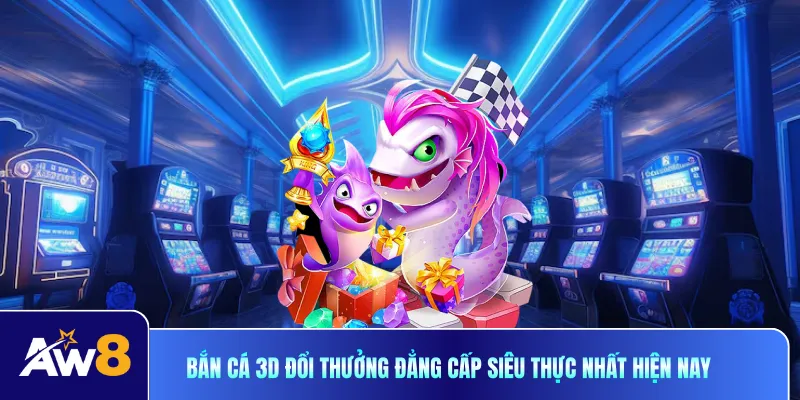 Bắn cá 3D đổi thưởng