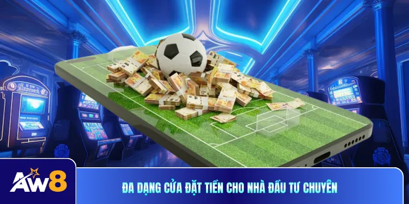 Đa dạng cửa đặt tiền cho nhà đầu tư chuyên