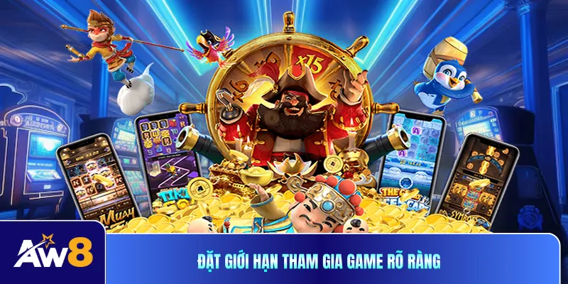Đặt giới hạn tham gia game rõ ràng