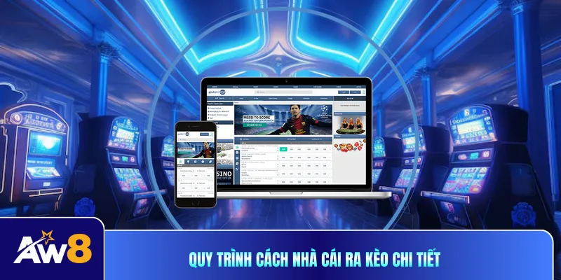 Quy trình cách nhà cái ra kèo chi tiết