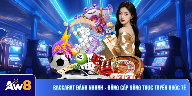 Baccarat Đánh Nhanh - Đẳng Cấp Sòng Trực Tuyến Quốc Tế