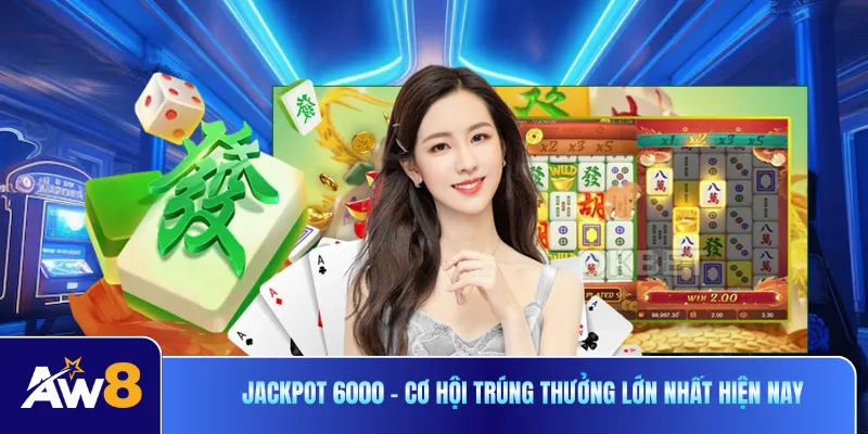 Jackpot 6000 - Cơ Hội Trúng Thưởng Lớn Nhất Hiện Nay