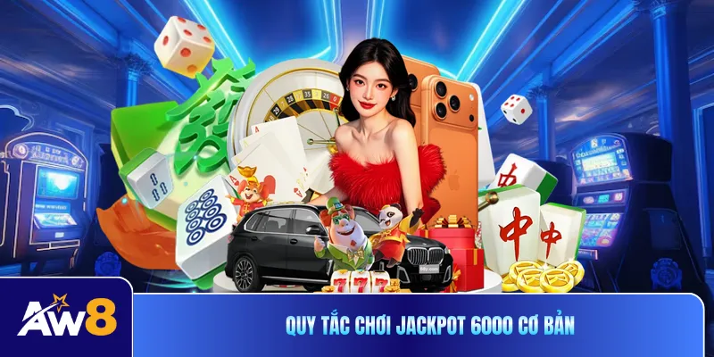 Quy tắc chơi Jackpot 6000 cơ bản