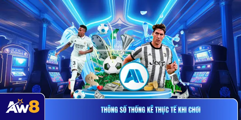 Thông số thống kê thực tế khi chơi