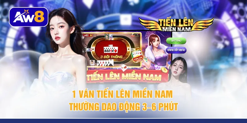 1 ván Tiến lên miền Nam thường dao động 3–6 phút