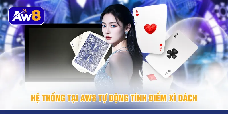 Hệ thống tại AW8 tự động tính điểm Xì dách