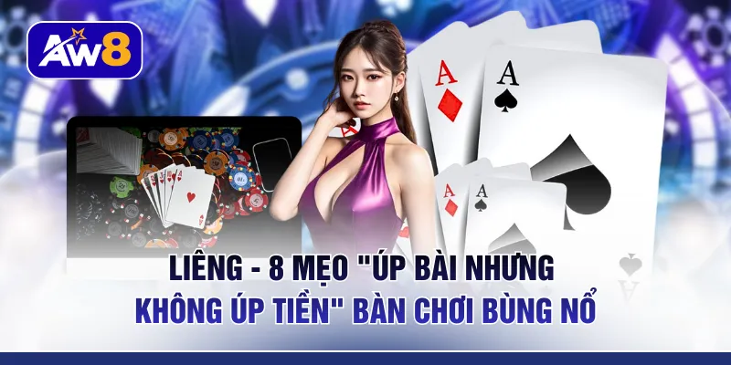 Liêng - 8 Mẹo "Úp Bài Nhưng Không Úp Tiền" Bàn Chơi Bùng Nổ