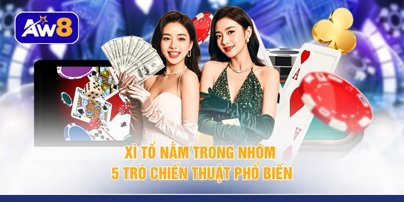 Xì tố nằm trong nhóm 5 trò chiến thuật phổ biến