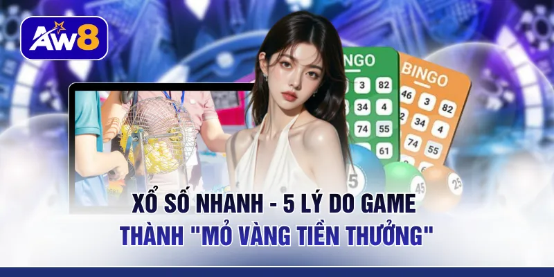 Xổ Số Nhanh - 5 Lý Do Game Thành "Mỏ Vàng Tiền Thưởng"