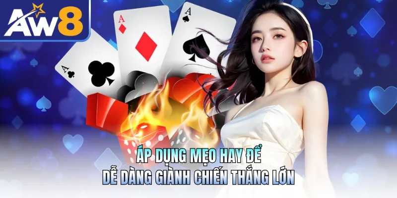 Áp dụng mẹo hay để dễ dàng giành chiến thắng lớn
