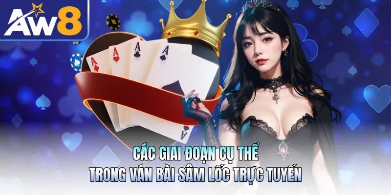 Các giai đoạn cụ thể trong ván bài sâm lốc trực tuyến