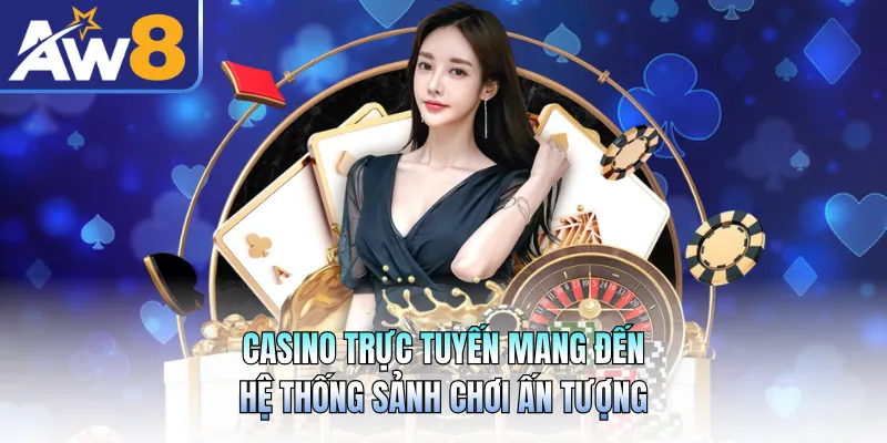 Casino Trực Tuyến Mang Đến Hệ Thống Sảnh Chơi Ấn Tượng
