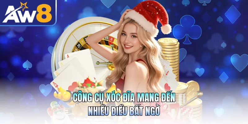 Công cụ xóc đĩa mang đến nhiều điều bất ngờ