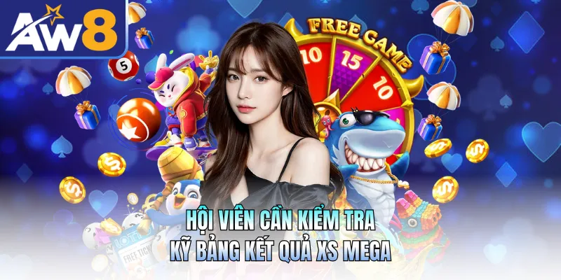 Hội viên cần kiểm tra kỹ bảng kết quả XS mega