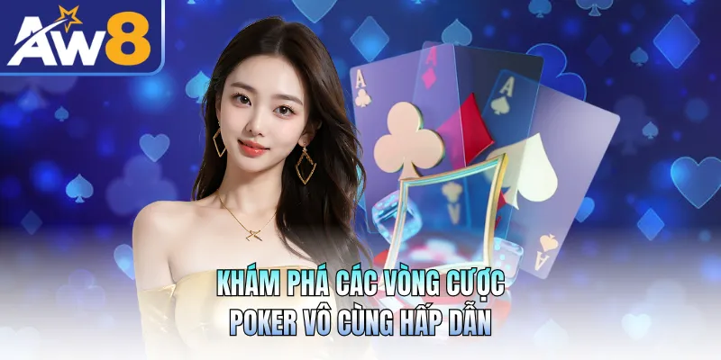 Khám phá các vòng cược poker vô cùng hấp dẫn