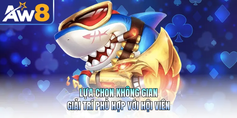 Lựa chọn không gian giải trí phù hợp với hội viên