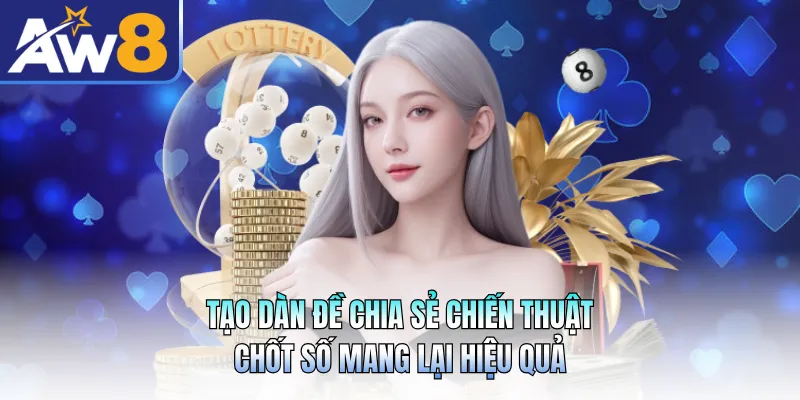 Tạo Dàn Đề Chia Sẻ Chiến Thuật Chốt Số Mang Lại Hiệu Quả