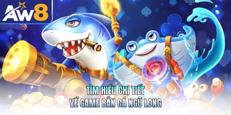 Tìm hiểu chi tiết về game bắn cá ngũ long
