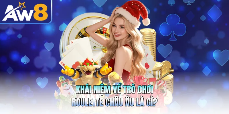 Khái niệm về trò chơi Roulette châu Âu là gì?