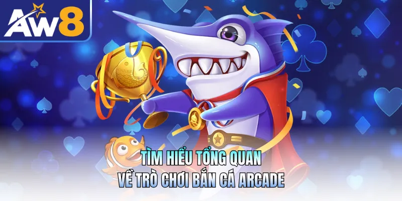 Tìm hiểu tổng quan về trò chơi bắn cá arcade