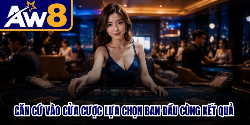 Căn cứ vào cửa cược bạn lựa chọn ban đầu cùng kết quả chuẩn
