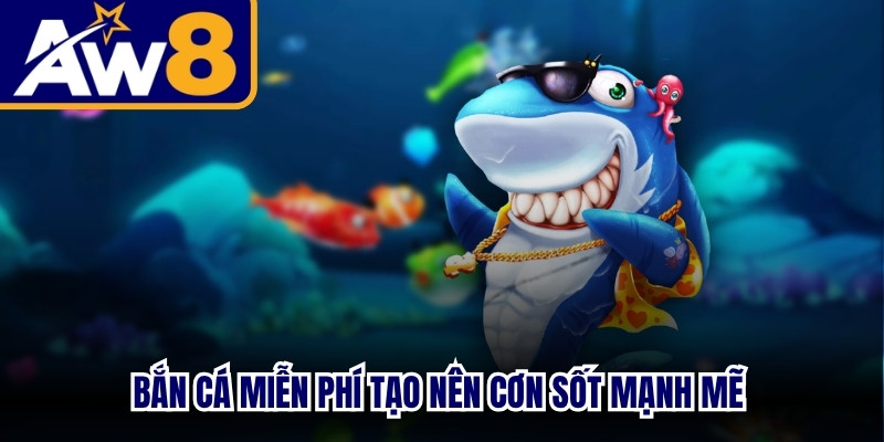Bắn cá miễn phí tạo nên cơn sốt mạnh mẽ trong giới cược thủ