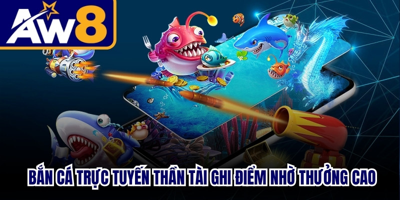 Phiên bản bắn cá trực tuyến Thần Tài ghi điểm nhờ thưởng cao