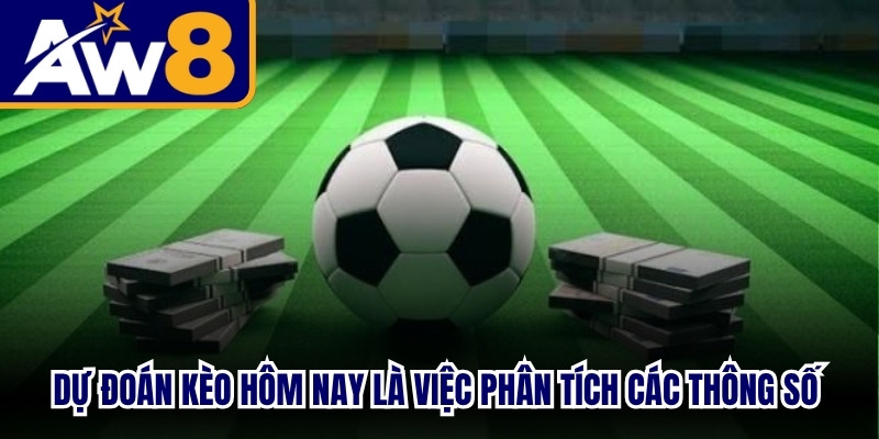Dự đoán kèo hôm nay là việc phân tích các thông số chính xác