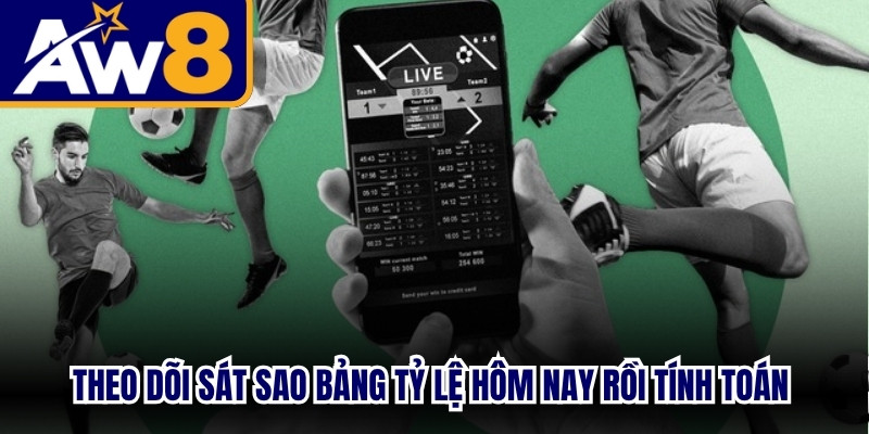 Theo dõi sát sao bảng tỷ lệ hôm nay rồi tính toán trước trận