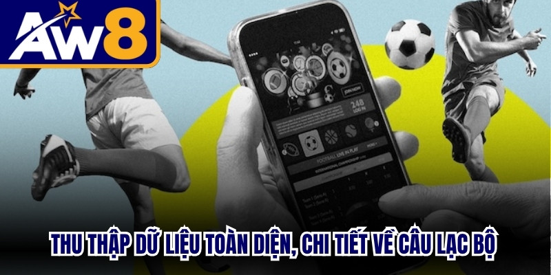 Thu thập dữ liệu toàn diện, chi tiết về câu lạc bộ rất quan trọng