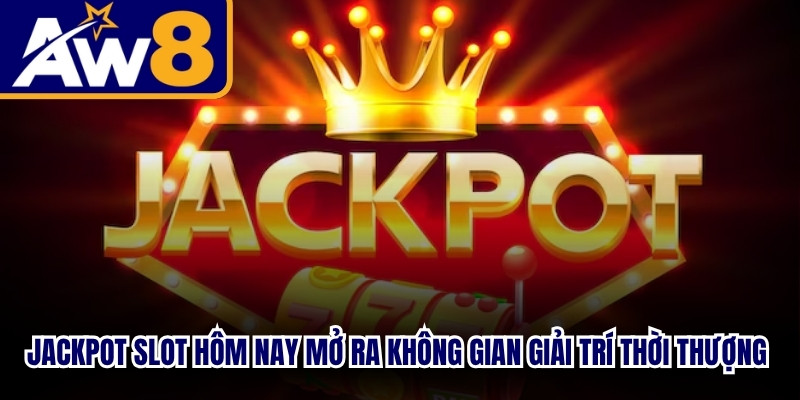 Jackpot slot hôm nay mở ra không gian giải trí thời thượng nhất