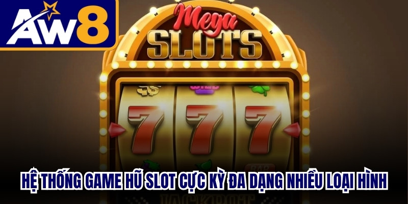 Hệ thống game hũ slot cực kỳ đa dạng gồm nhiều loại hình