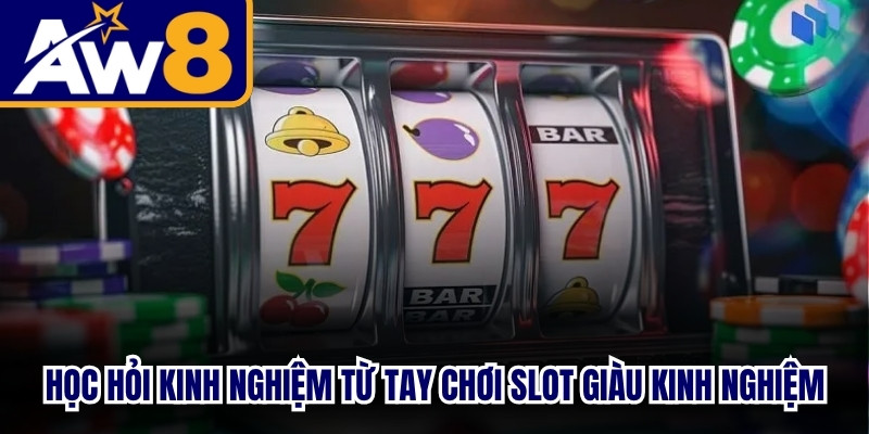 Học hỏi kinh nghiệm từ các tay chơi slot giàu kinh nghiệm