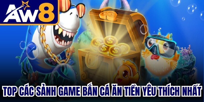 Top các sảnh game bắn cá ăn tiền được yêu thích nhất