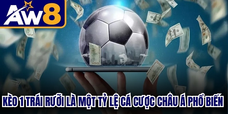 Kèo 1 trái rưỡi là một tỷ lệ cá cược châu Á vô cùng phổ biến hiện nay