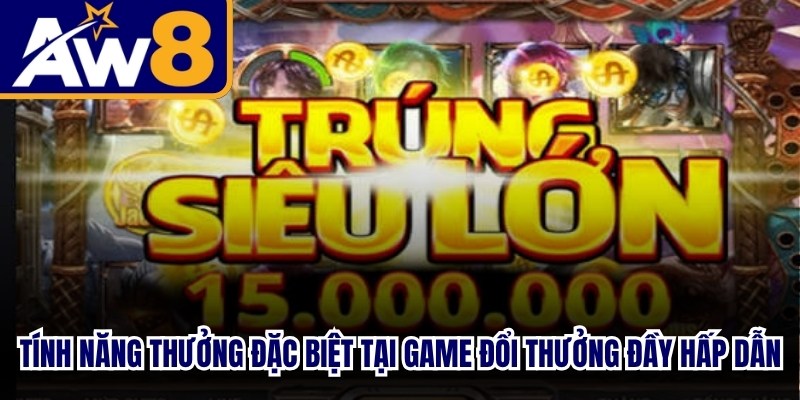 Tính năng thưởng đặc biệt tại game đổi thưởng đầy hấp dẫn