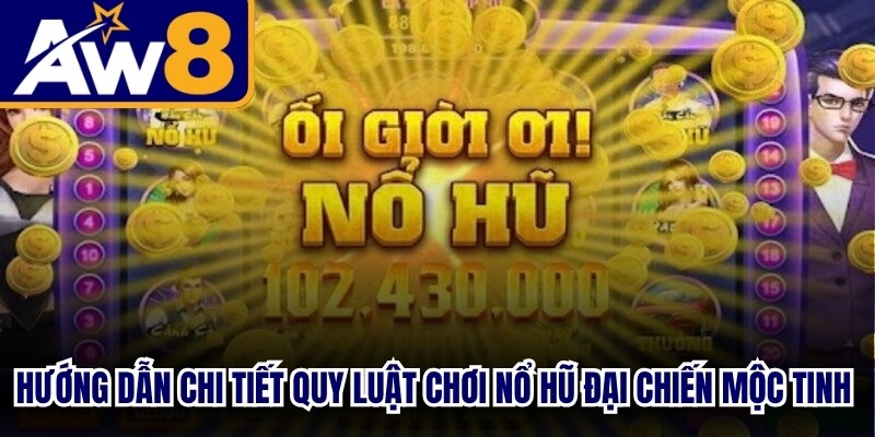 Hướng dẫn chi tiết quy luật chơi nổ hũ Đại chiến Mộc Tinh dễ hiểu