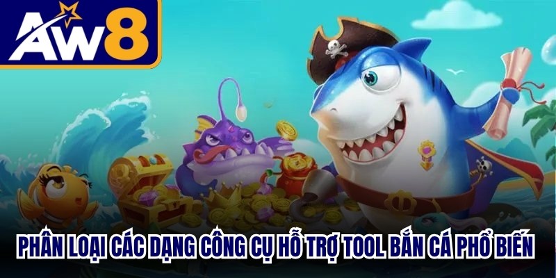 Phân loại các dạng công cụ hỗ trợ tool bắn cá phổ biến hiện nay