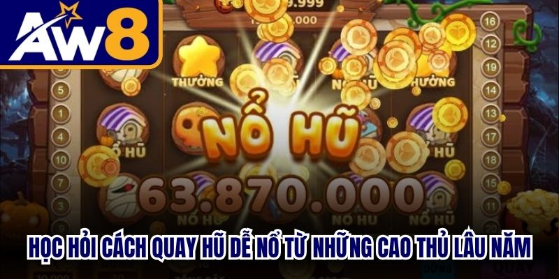 Học hỏi cách quay hũ dễ nổ từ những cao thủ kinh nghiệm lâu năm