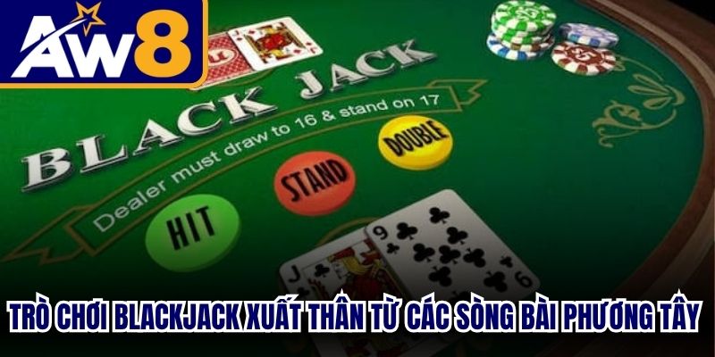 Trò chơi blackjack có xuất thân từ các sòng bài phương Tây truyền thống