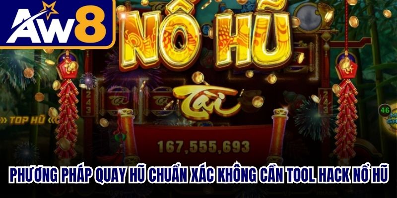 Phương pháp quay hũ chuẩn xác không cần tool hack game nổ hũ