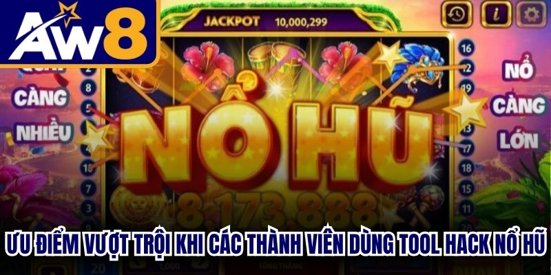 Ưu điểm vượt trội khi các thành viên dùng tool hack game nổ hũ